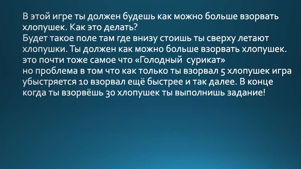 В этой игре ты должен будешь как можно больше взорвать хлопушек. Как это делать? Будет такое поле там где внизу стоишь ты