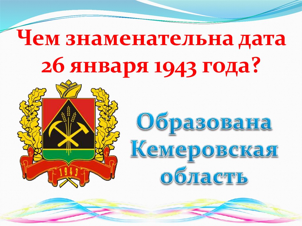 Дата 26. Образование Кемеровской области 1943. Кемеровская область образована. 26 Января 1943 года была образована Кемеровская область. 1943 Год создание Кемеровской области.