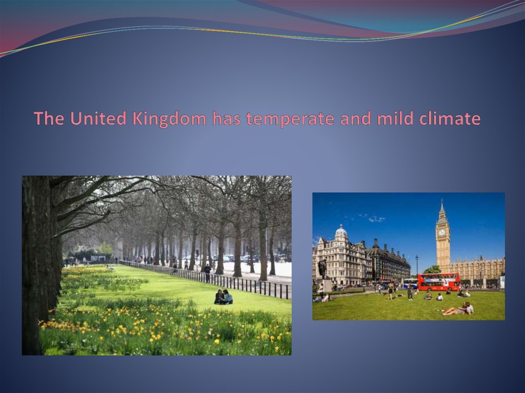 The United Kingdom has temperate and mild climate