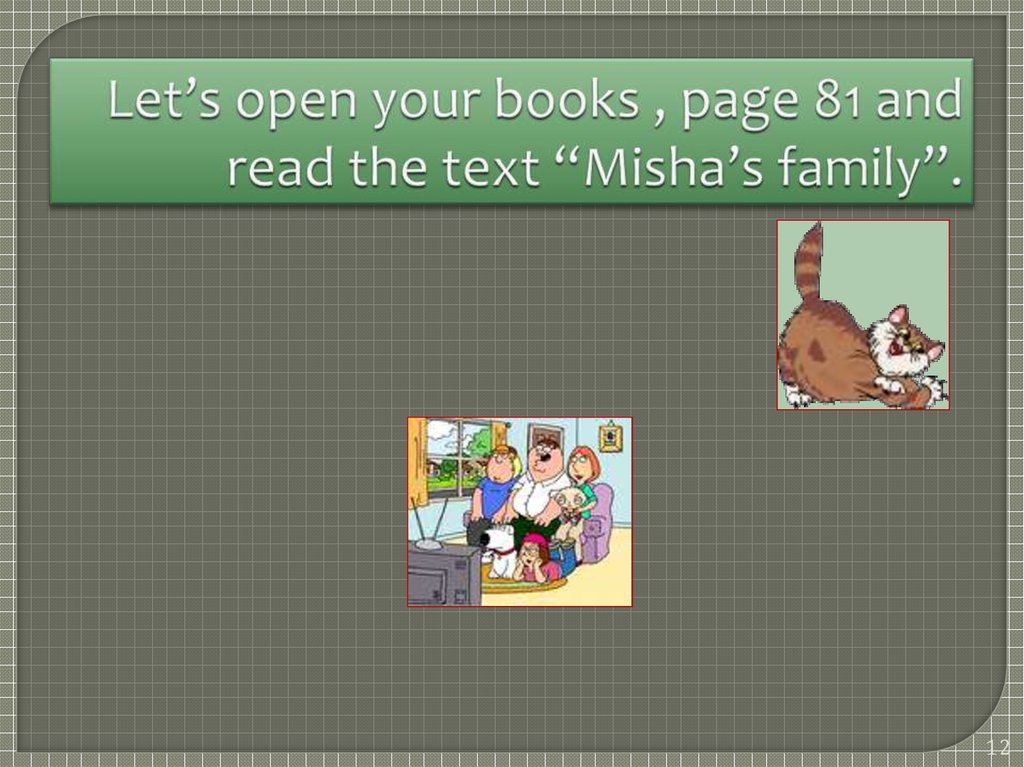 Let’s open your books , page 81 and read the text “Misha’s family”.