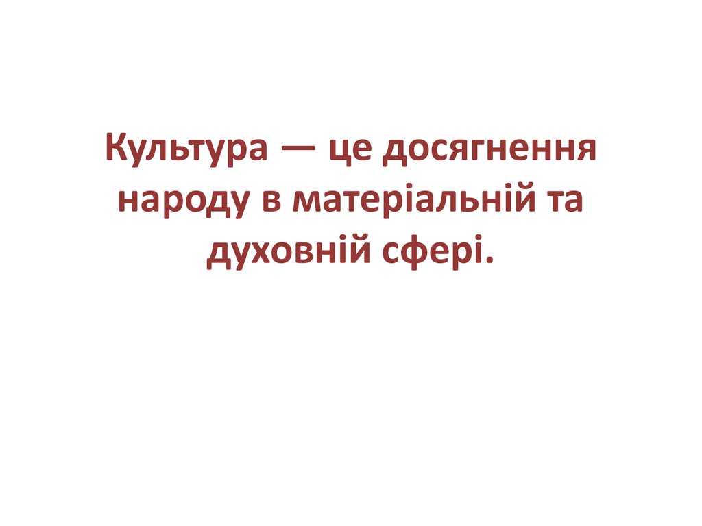 Культура — це досягнення народу в матеріальній та духовній сфері.