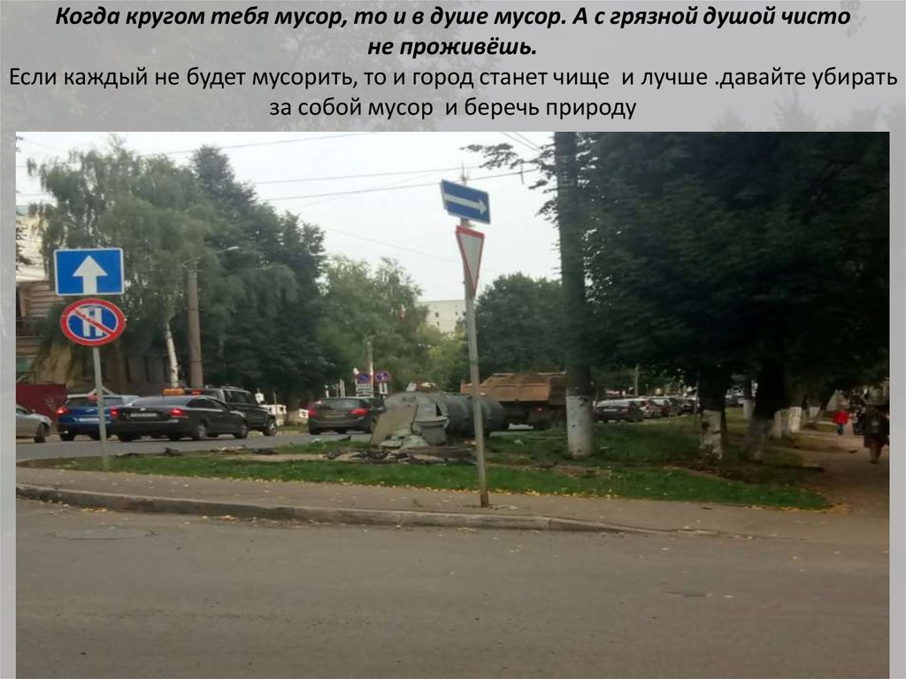 Когда кругом тебя мусор, то и в душе мусор. А с грязной душой чисто не проживёшь. Если каждый не будет мусорить, то и город