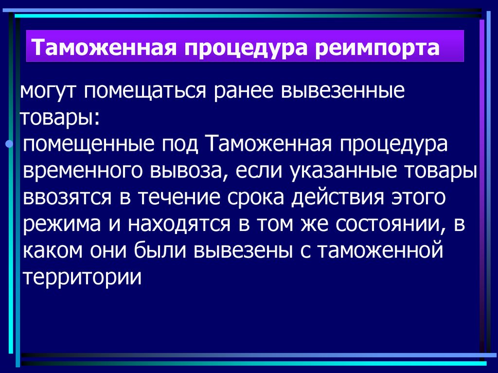 Вывезенных в таможенной процедуре экспорта. Таможенные процедуры. Таможенная процедура реимпорта. Товары, помещенные под таможенную процедуру реимпорта:. Таможенная процедура реимпорта презентация.