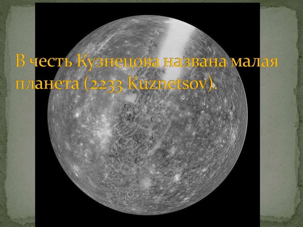 В честь Кузнецова названа малая планета (2233 Kuznetsov).