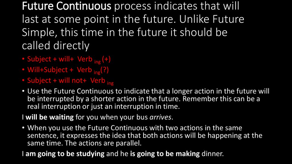 Future Continuous process indicates that will last at some point in the future. Unlike Future Simple, this time in the future