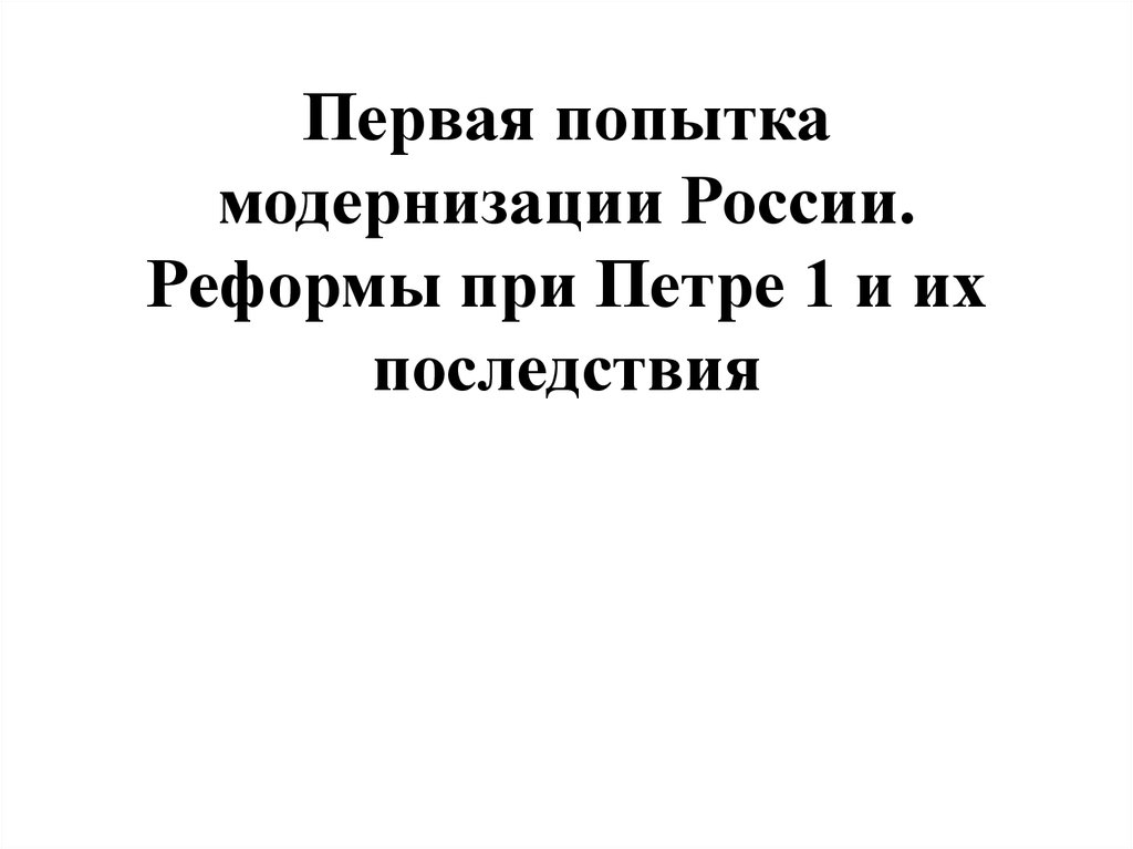 Первая попытка описание. Первые попытки модернизации России. Модернизация России при Петре 1. Первые попытки модернизации России при Петре 1. Первые попытки модернизации России. Реформы.