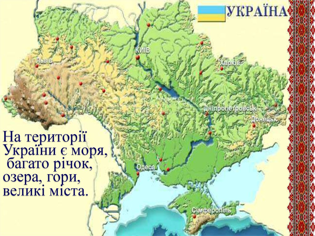 На території України є моря, багато річок, озера, гори, великі міста.