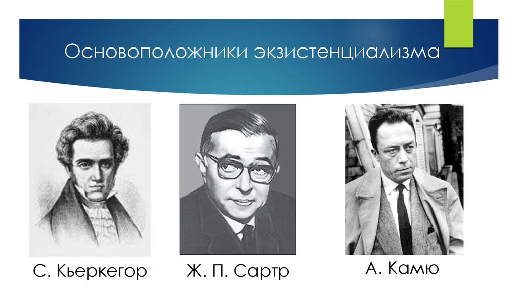 Экзистенциализм xx века. Экзистенциализм представители 20 века. Ж. – П. Сартр, а. Камю, с. Кьеркегор – представители философии:. Основоположник экзистенциализма. Экзистенциализм представители.