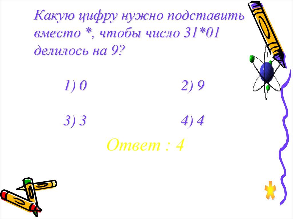 Какую цифру нужно подставить вместо *, чтобы число 31*01 делилось на 9? 1) 0 2) 9 3) 3 4) 4