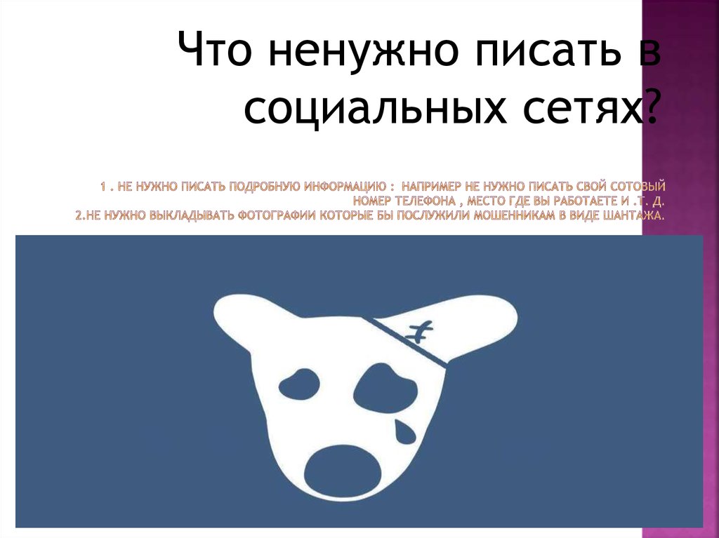 1 . НЕ НУЖНО ПИСАТЬ ПОДРОБНУЮ ИНФОРМАЦИЮ : НАПРИМЕР НЕ НУЖНО ПИСАТЬ СВОЙ СОТОВЫЙ НОМЕР ТЕЛЕФОНА , МЕСТО ГДЕ ВЫ РАБОТАЕТЕ И .Т.