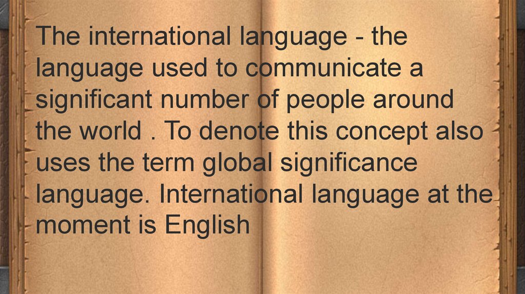 The international language - the language used to communicate a significant number of people around the world . To denote this