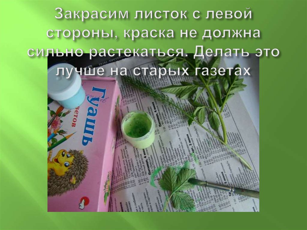 Закрасим листок с левой стороны, краска не должна сильно растекаться. Делать это лучше на старых газетах