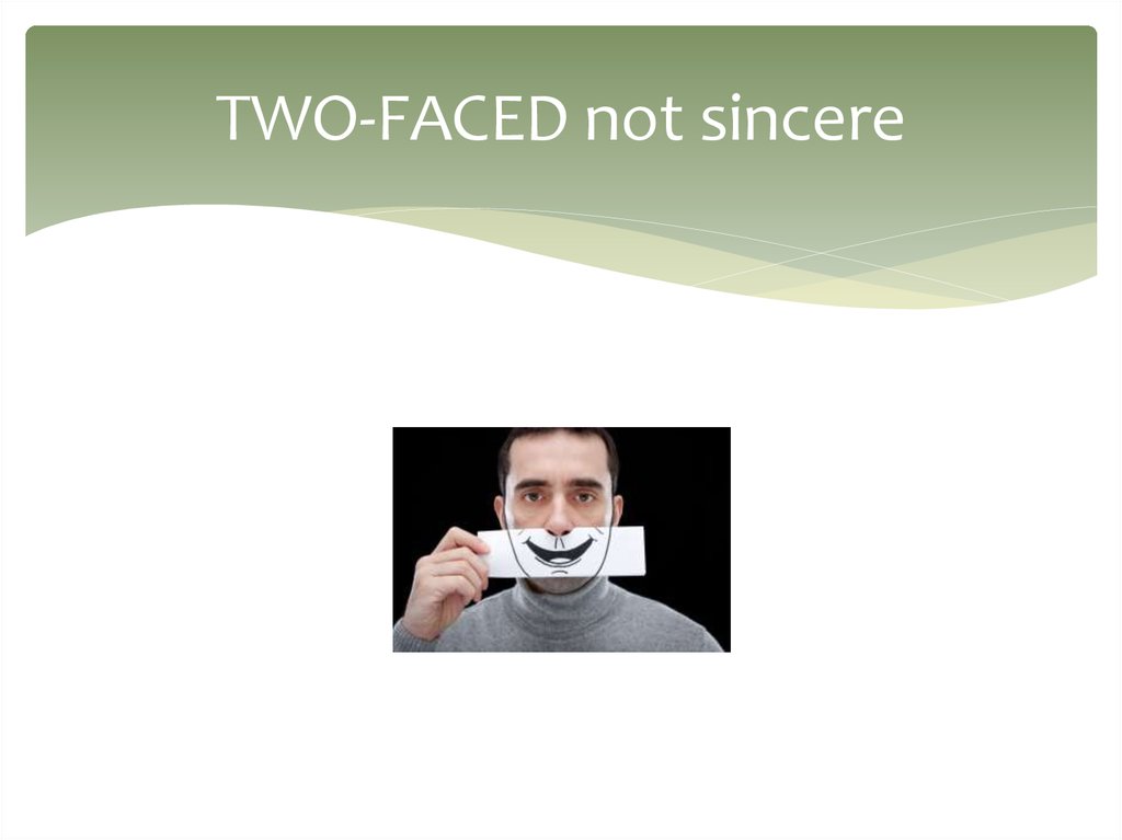 TWO-FACED not sincere