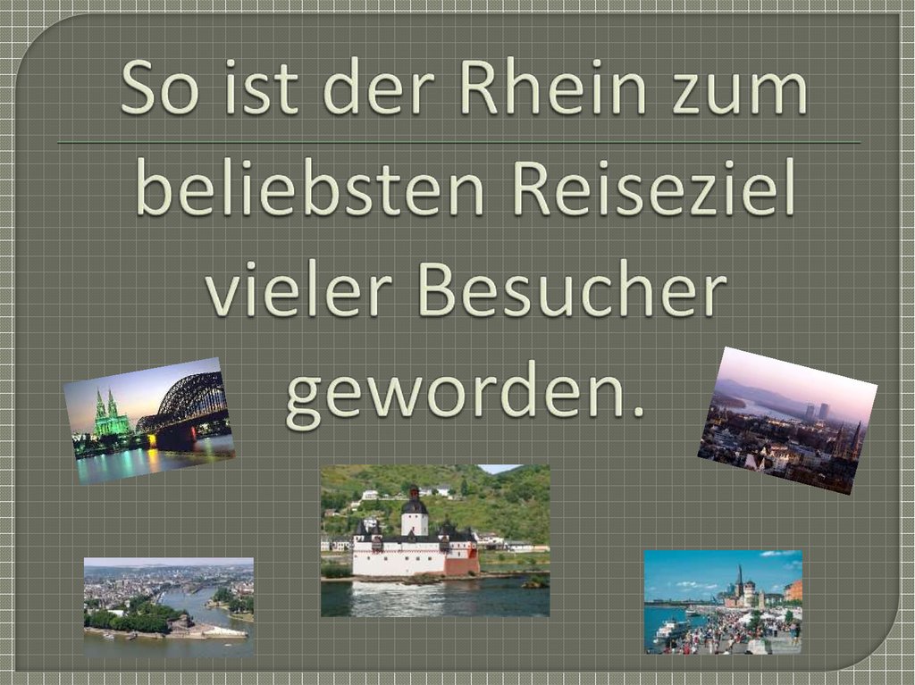 So ist der Rhein zum beliebsten Reiseziel vieler Besucher geworden.