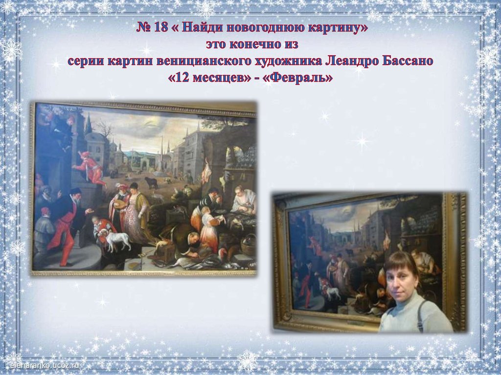 № 18 « Найди новогоднюю картину» это конечно из серии картин веницианского художника Леандро Бассано «12 месяцев» - «Февраль»
