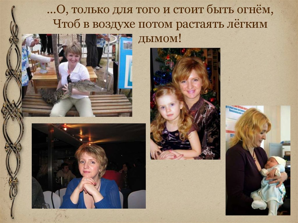 …О, только для того и стоит быть огнём, Чтоб в воздухе потом растаять лёгким дымом!