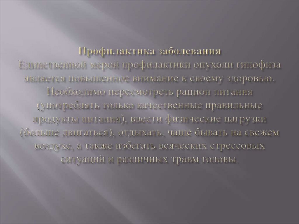 Профилактика заболевания Единственной мерой профилактики опухоли гипофиза является повышенное внимание к своему здоровью.