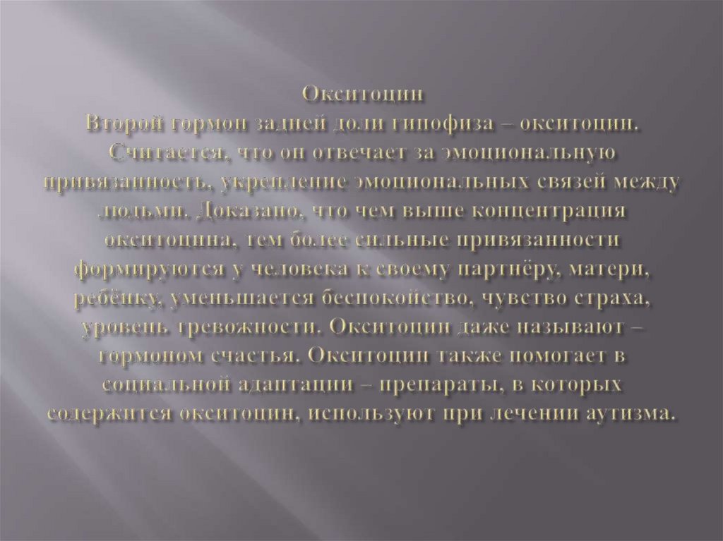 Окситоцин Второй гормон задней доли гипофиза – окситоцин. Считается, что он отвечает за эмоциональную привязанность, укрепление