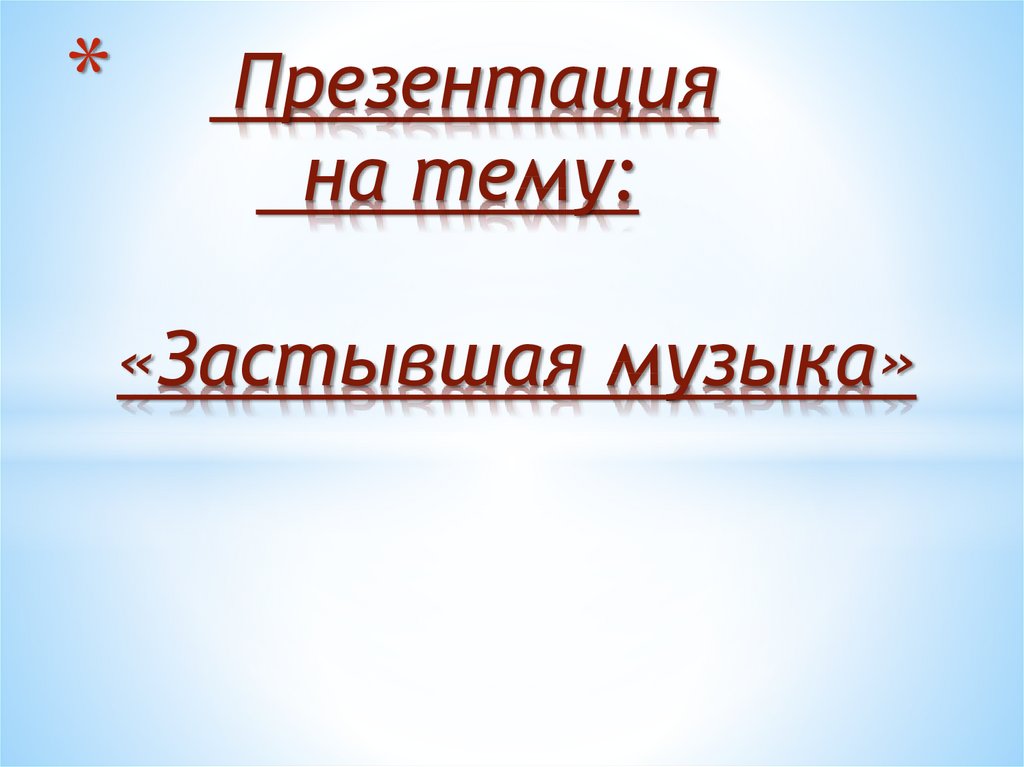 Презентация по музыке 5 класс застывшая музыка