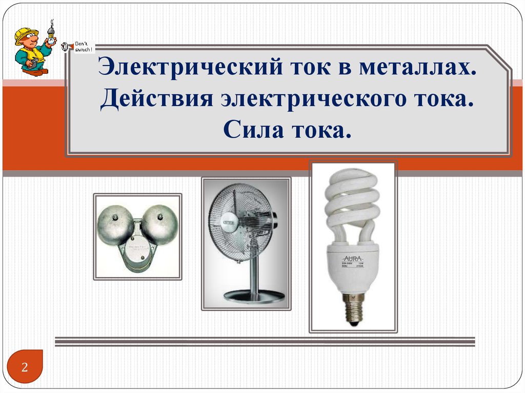 Наличие тока. Действие электрического тока в металлах. Сила тока в металлах.