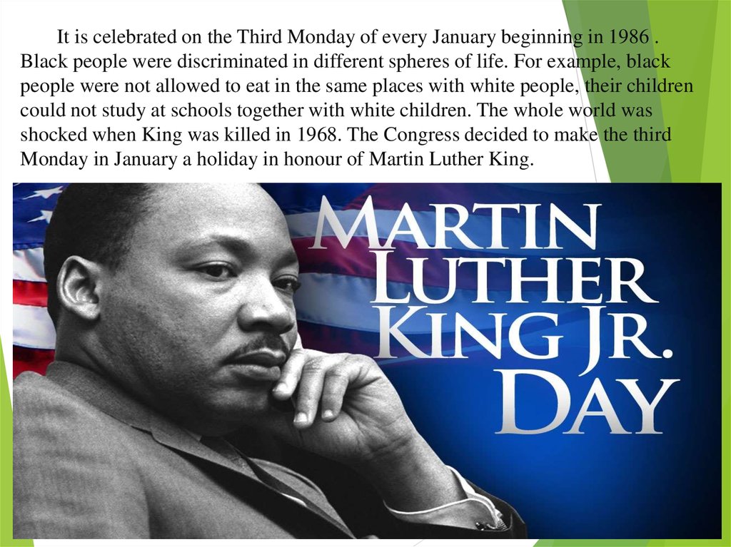 It is celebrated on the Third Monday of every January beginning in 1986 . Black people were discriminated in different spheres