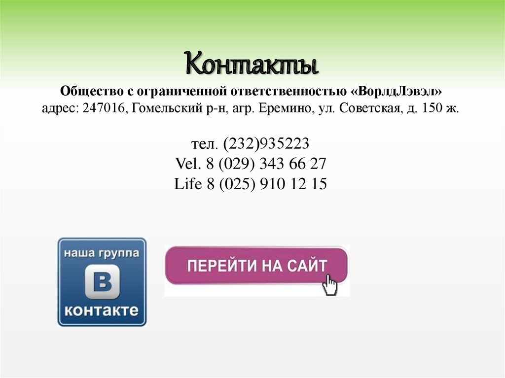 Контакты Общество с ограниченной ответственностью «ВорлдЛэвэл» адрес: 247016, Гомельский р-н, агр. Еремино, ул. Советская, д.