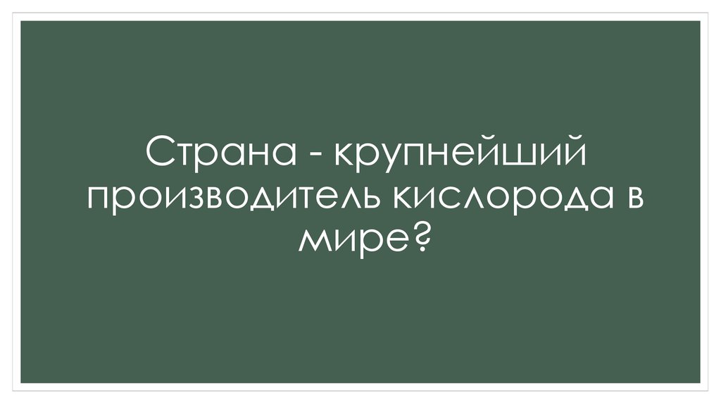 Страна - крупнейший производитель кислорода в мире?