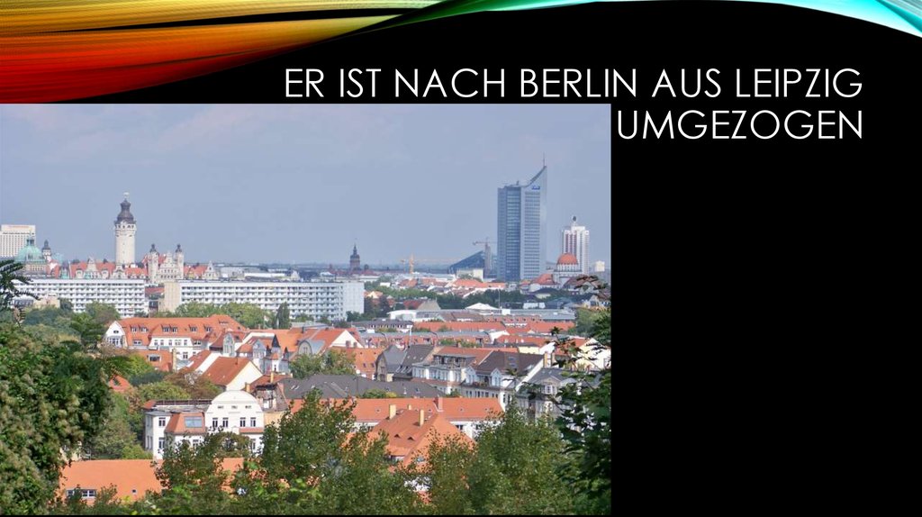 Er ist nach Berlin aus Leipzig umgezogen