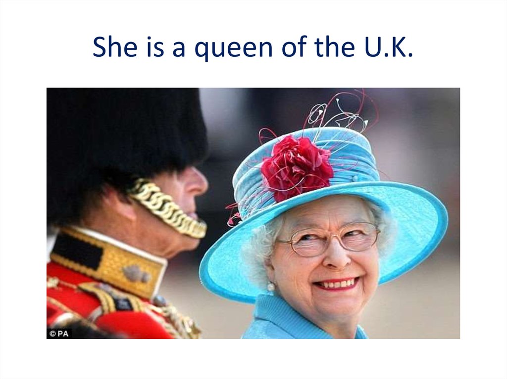 She is a queen of the U.K.