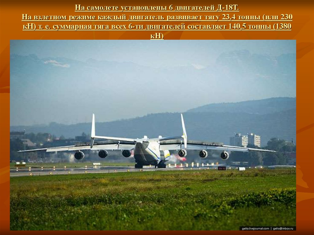На самолете установлены 6 двигателей Д-18Т. На взлетном режиме каждый двигатель развивает тягу 23,4 тонны (или 230 кН) т. е.