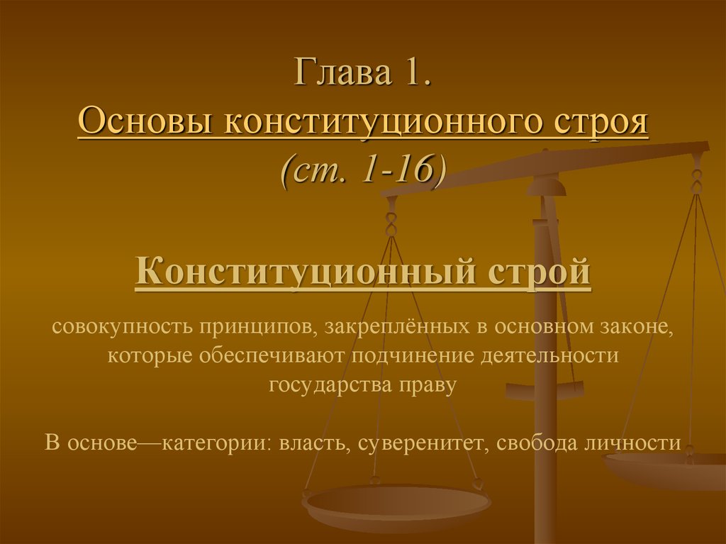 Глава 1. Основы конституционного строя (ст. 1-16) Конституционный строй совокупность принципов, закреплённых в основном законе,