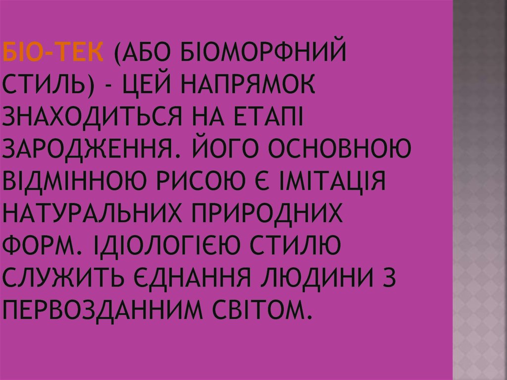 Біо-тек (або біоморфний стиль) - цей напрямок знаходиться на етапі зародження. Його основною відмінною рисою є імітація