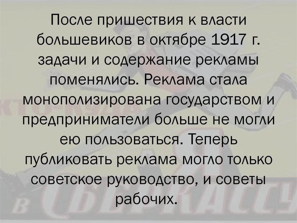 После пришествия к власти большевиков в октябре 1917 г. задачи и содержание рекламы поменялись. Реклама стала монополизирована