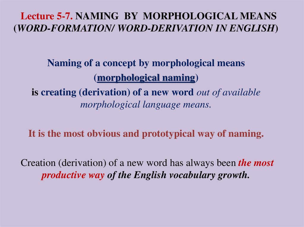 Lecture 5-7. NAMING BY MORPHOLOGICAL MEANS (WORD-FORMATION/ WORD-DERIVATION IN ENGLISH)  