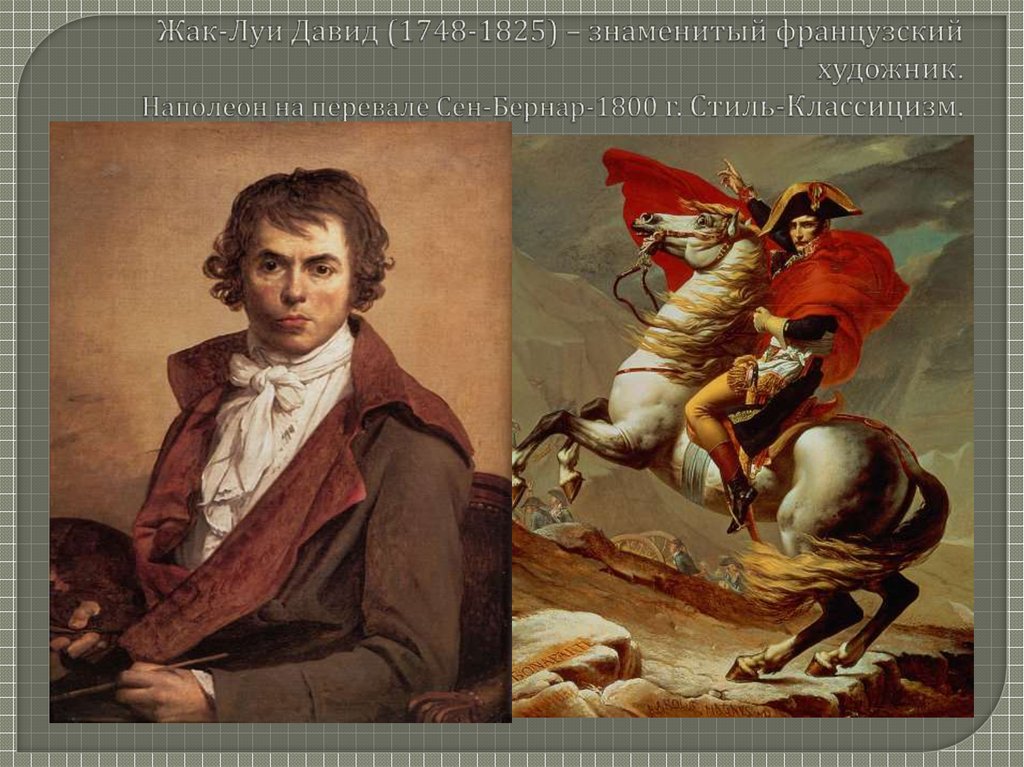 Жак-Луи Давид (1748-1825) – знаменитый французский художник. Наполеон на перевале Сен-Бернар-1800 г. Стиль-Классицизм.
