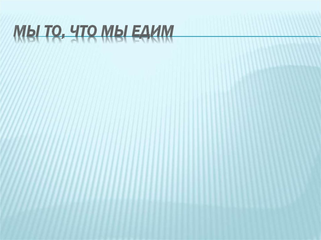 Мы то, что мы едим - презентация онлайн