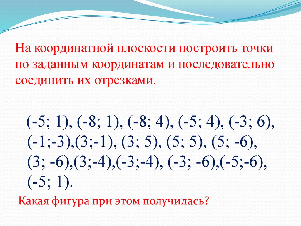 Отметить точки и соединить их последовательно. Задачи на координатную плоскость 6 класс. Построение точек на координатной плоскости. Построение на координатной плоскости точек с заданными координатами. Соедините точки на координатной плоскости.