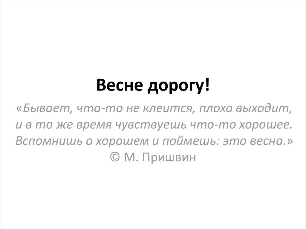 Плохо выходит. Вспомнишь о хорошем и поймешь это Весна. Бывает что то не клеится плохо выходит пришвин. Весна идёт весне дорогу. Весна цитаты афоризмы.