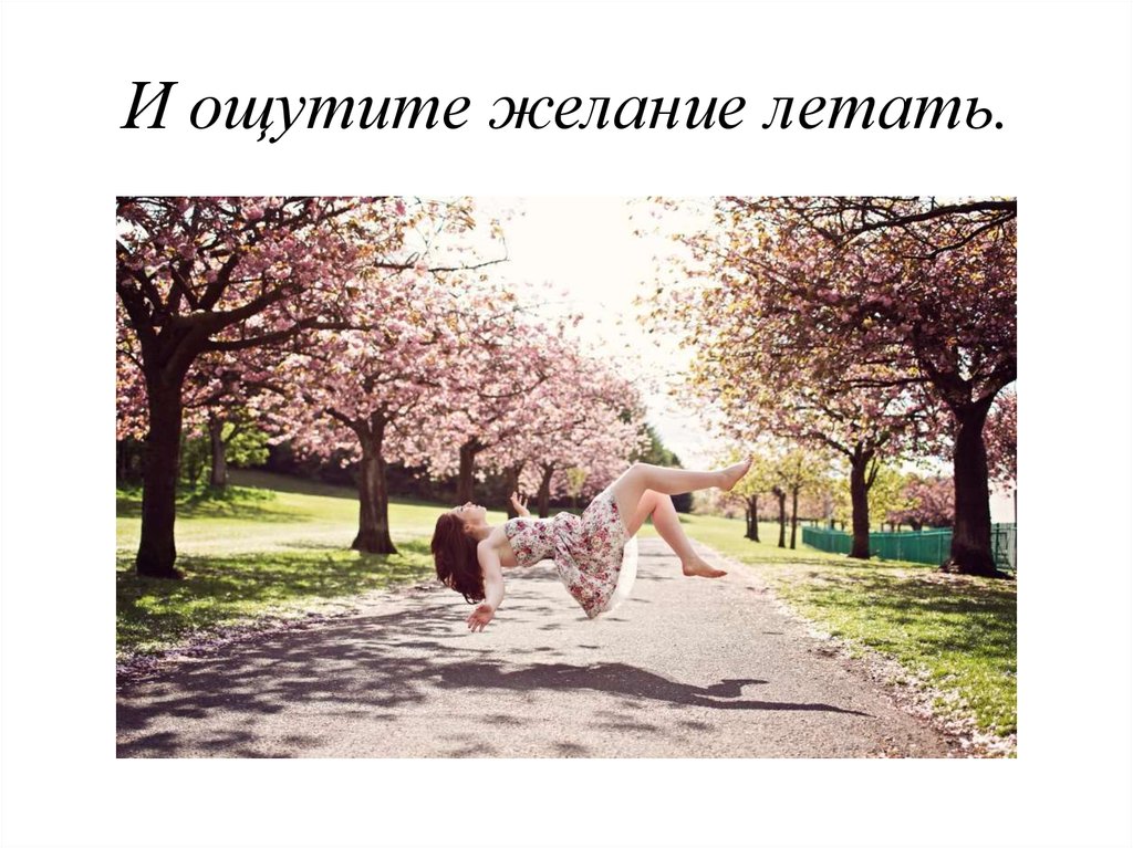 И ощутите желание летать.
