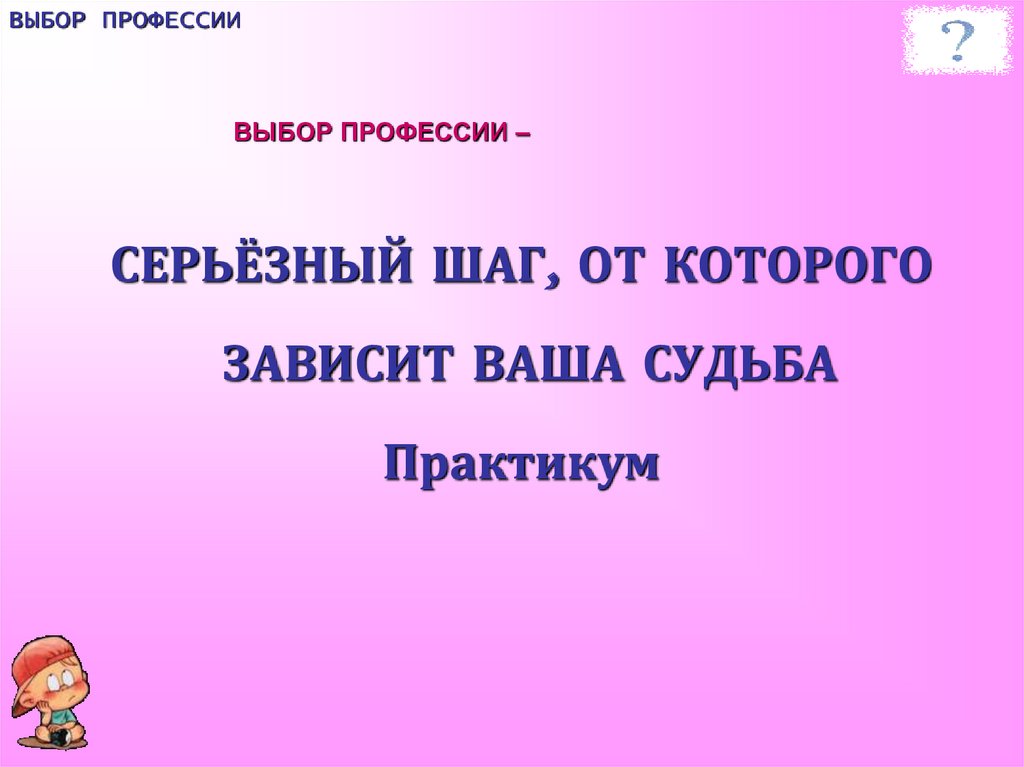 Ваш зависеть. Выбор профессии это серьезный шаг.