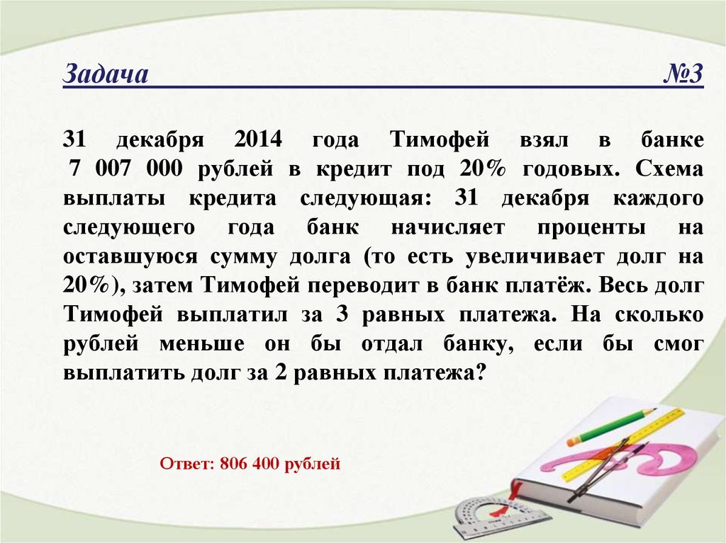 Задача №3 31 декабря 2014 года Тимофей взял в банке 7 007 000 рублей в кредит под 20% годовых. Схема выплаты кредита следующая: