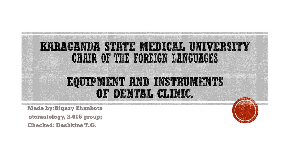 Karaganda State Medical University Chair of the foreign languages Equipment and instruments of dental clinic.