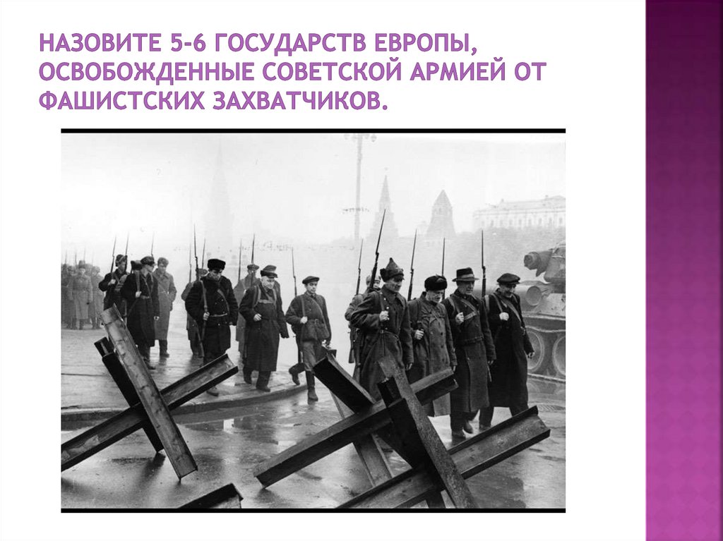 Назовите 5-6 государств Европы, освобожденные советской Армией от фашистских захватчиков.