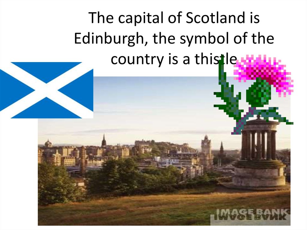 The capital of Scotland is Edinburgh, the symbol of the country is a thistle