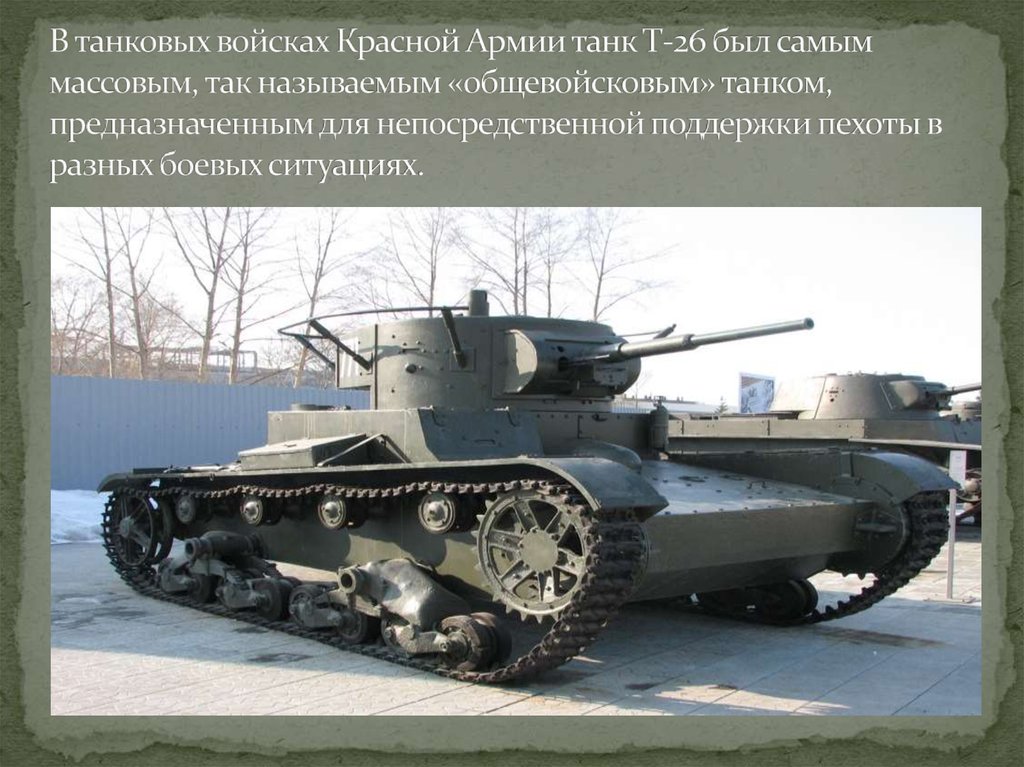 В танковых войсках Красной Армии танк Т-26 был самым массовым, так называемым «общевойсковым» танком, предназначенным для