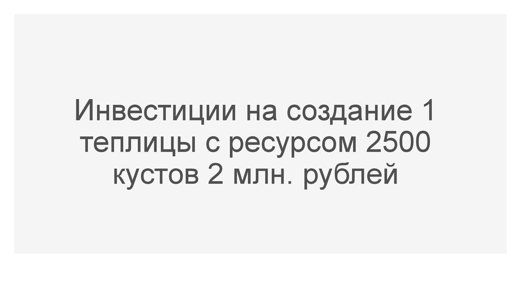 Инвестиции на создание 1 теплицы с ресурсом 2500 кустов 2 млн. рублей