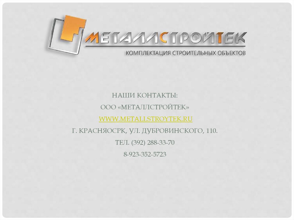 Наши контакты: ООО «МеталлСтройТек» www.metallstroytek.ru Г. красняосрк, ул. Дубровинского, 110. Тел. (392) 288-33-70