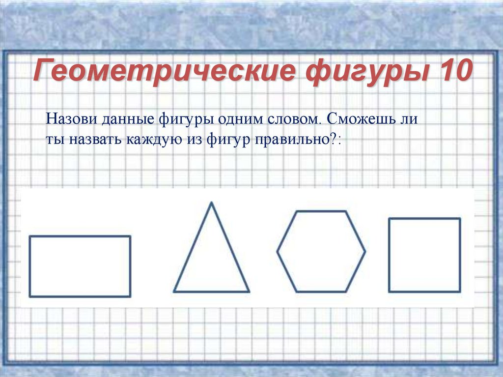 Фигуры 2 класс математика. Геометрически фигуры одним словом. Назови фигуры одним словом назови каждую фигуру. Математические фигуры одним словом. Как назвать фигуры одним словом.