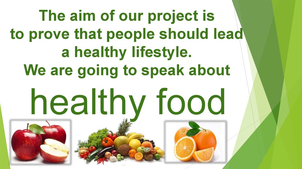 The aim of our project is to prove that people should lead a healthy lifestyle. We are going to speak about