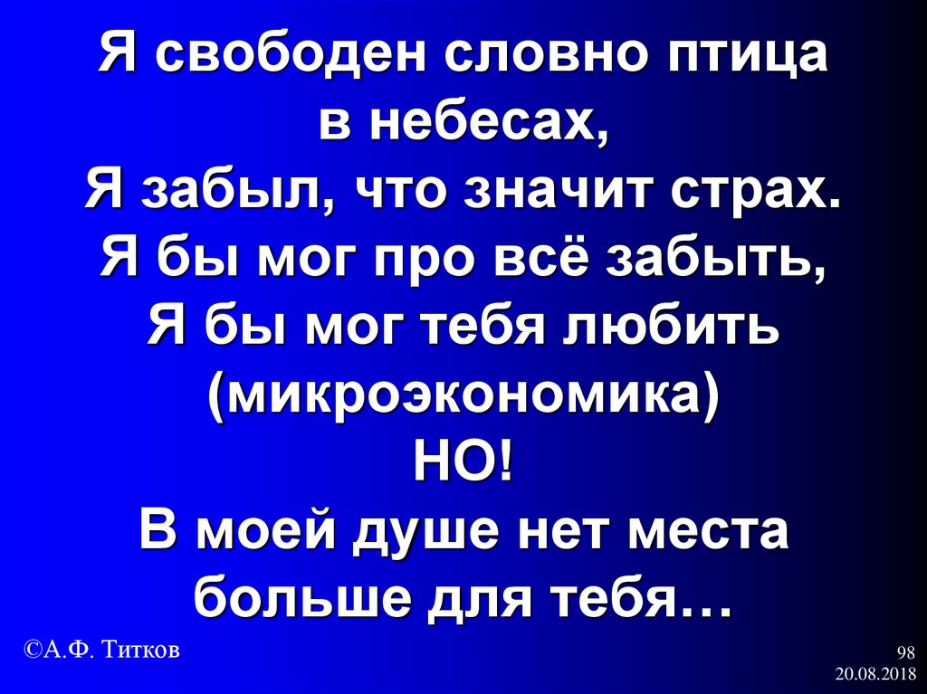 Я свободен словно птица в небесах, Я забыл, что значит страх. Я бы мог про всё забыть, Я бы мог тебя любить (микроэкономика)